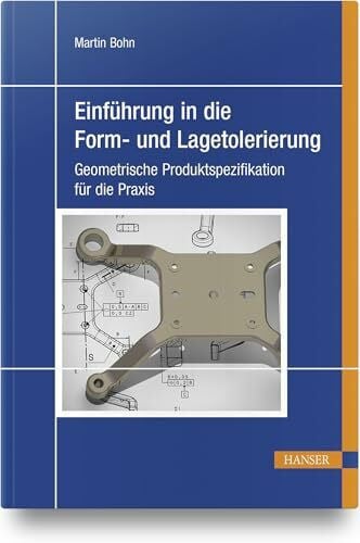 Einführung in die Form- und Lagetolerierung: Geometrische Produktspezifikation für die Praxis