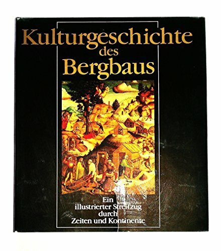 Kulturgeschichte des Bergbaus. Ein illustrierter Streifzug durch Zeiten u. Kontinente.