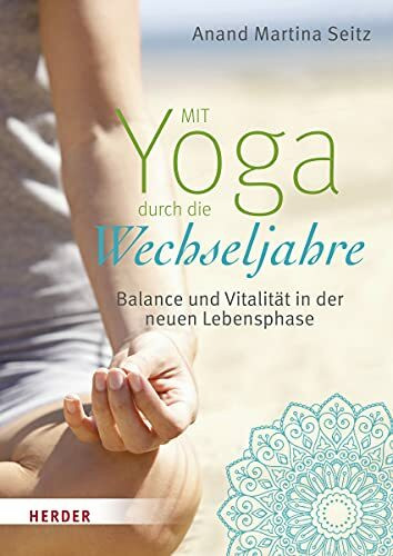 Mit Yoga durch die Wechseljahre: Balance und Vitalität in der neuen Lebensphase