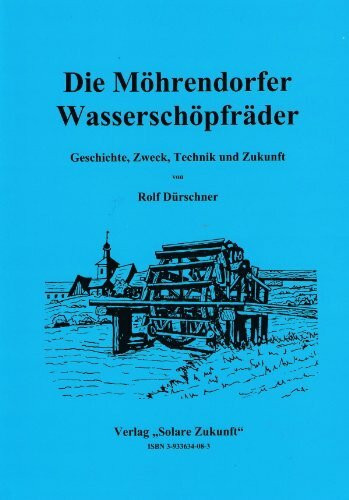 Die Möhrendorfer Wasserschöpfräder: Geschichte - Technik - Zweck - Zukunft