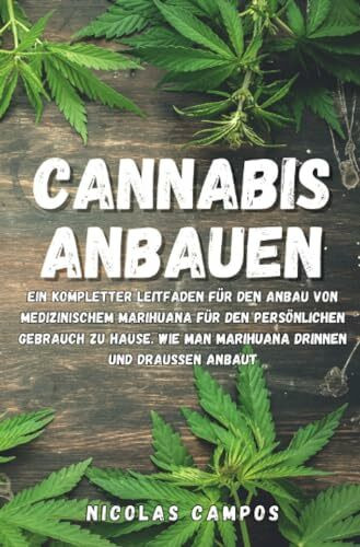 Cannabis Anbauen: Ein kompletter Leitfaden für den Anbau von medizinischem Marihuana für den persönlichen Gebrauch zu Hause. Wie man Marihuana drinnen und draußen anbaut (Gärtnern)