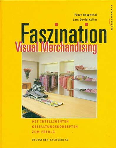 Faszination Visual Merchandising: Mit intelligenten Gestaltungskonzepten zum Erfolg