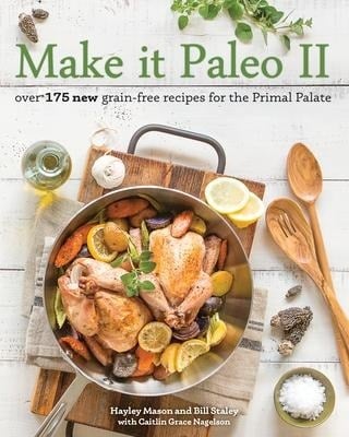 Make It Paleo II: Over 175 New Grain-Free Recipes for the Primal Palate Make It Paleo II: Over 175 New Grain-Free Recipes for the Primal Palate