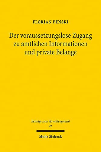 Der voraussetzungslose Zugang zu amtlichen Informationen und private Belange: Der Schutz des Dritten in den Informationszugangsgesetzen unter ...... Der voraussetzungslose Zugang zu amtlichen Informationen und private Belange: Der Schutz des Dritten in den Informationszugangsgesetzen unter ... (Datenschutz-Grundverordnung) (BVwR, Band 21)
