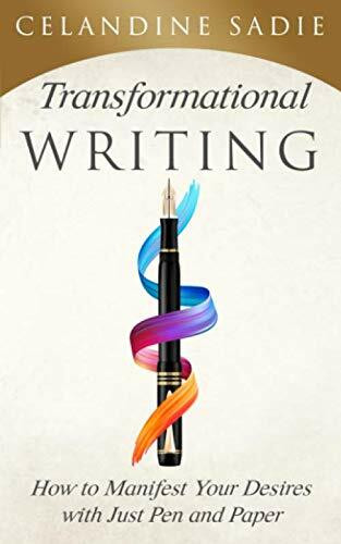 Transformational Writing: How To Manifest Your Desires With Just Pen And Paper