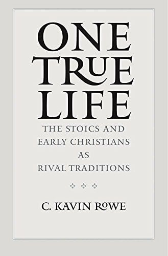 One True Life: The Stoics and Early Christians as Rival Traditions One True Life: The Stoics and Early Christians as Rival Traditions
