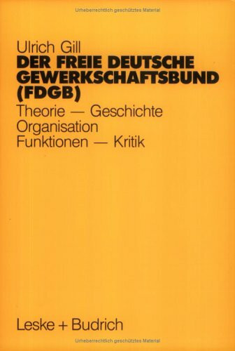 Der Freie Deutsche Gewerkschaftsbund (FDGB): Theorie - Geschichte - Organisation - Funktion - Kritik