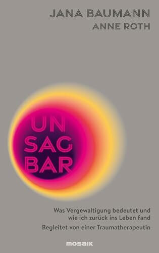 Unsagbar: Was Vergewaltigung bedeutet und wie ich zurück ins Leben fand - Begleitet von einer Traumatherapeutin