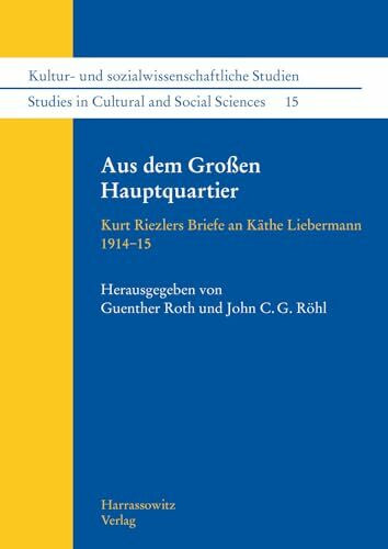 Aus dem Großen Hauptquartier: Kurt Riezlers Briefe an Käthe Liebermann 1914–1915 (Kultur- und sozialwissenschaftliche Studien /Studies in Cultural and Social Sciences, Band 15)