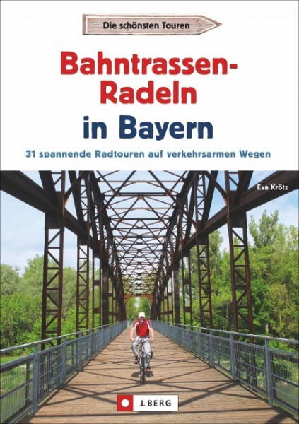 Radtouren Bayern: Die schönsten Touren - Bahntrassen-Radeln in Bayern. Ein Radführer zu Bayerns verkehrsarmen Bahntrassenradwegen und Rail Trails mit GPS-Tracks. Ideal zum Radeln mit Kindern geeignet