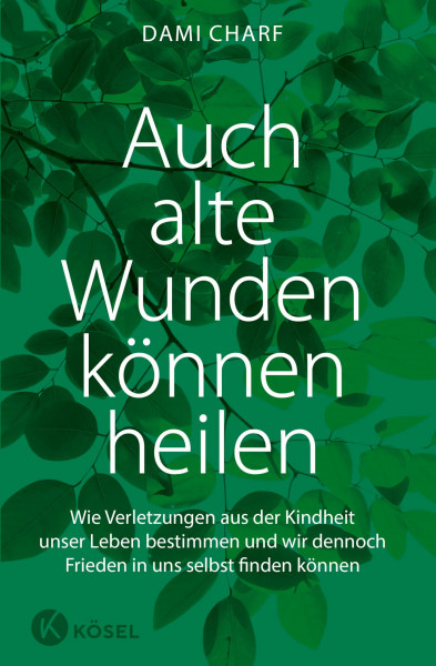 Auch alte Wunden können heilen: Wie Verletzungen aus der Kindheit unser Leben bestimmen und - wir dennoch Frieden in uns selbst finden können