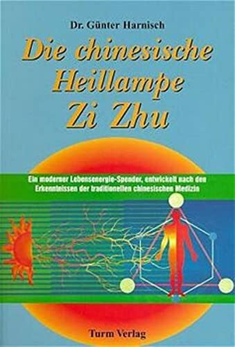 Die chinesische Heillampe Zi Zhu. Ein moderner Lebensenergie-Spender, entwickelt nach den Erkenntnissen der traditionellen chinesischen Medizin