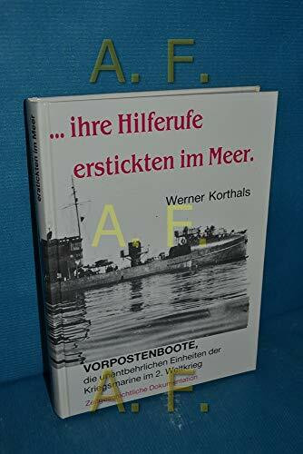 Ihre Hilferufe erstickten im Meer: Vorpostenboote, die unentbehrlichen Einheiten der Kriegsmarine im 2. Weltkrieg. Zeitgeschichtliche Dokumentation
