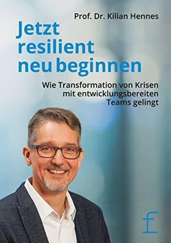Jetzt resilient neu beginnen: Wie Transformation von Krisen mit entwicklungsbereiten Teams gelingt