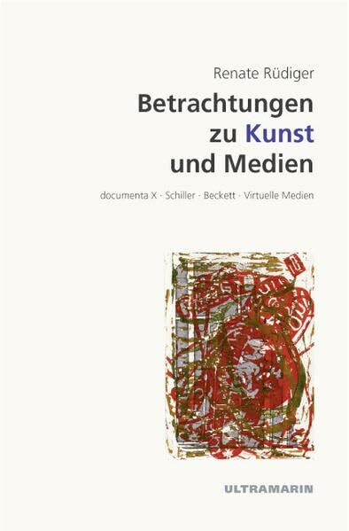 Betrachtungen zu Kunst und Medien: documenta X, Schiller, Beckett, Virtuelle Medien (Edition Ultramarin)