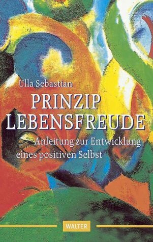 Prinzip Lebensfreude: Eine Anleitung zur Entwicklung eines positiven Selbst
