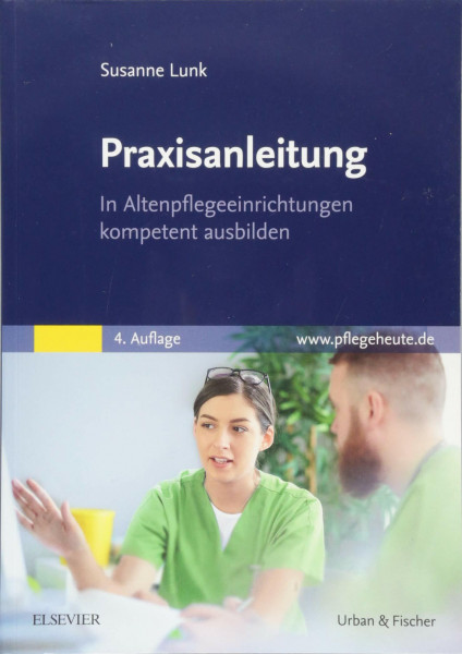 Praxisanleitung in der Altenpflege: In Altenpflegeeinrichtungen kompetent ausbilden