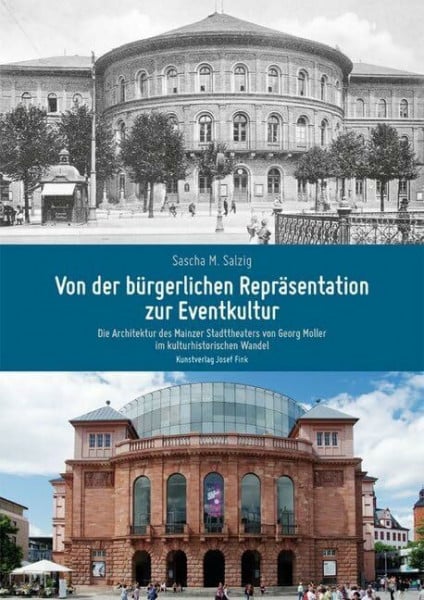 Von der bürgerlichen Repräsentation zur Eventkultur – Die Architektur des Mainzer Stadttheaters von Georg Moller im kulturhistorischen Wandel