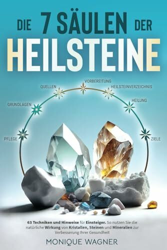 Die 7 Säulen der Heilsteine: 63 Techniken und Hinweise für Einsteiger. So nutzen Sie die natürliche Wirkung von Kristallen, Steinen und Mineralien zur Verbesserung Ihrer Gesundheit