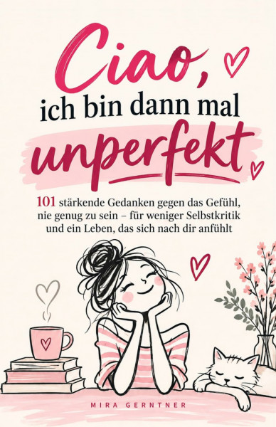 Ciao, ich bin dann mal unperfekt: 101 stärkende Gedanken gegen das Gefühl, nie genug zu sein – für weniger Selbstkritik und ein Leben, das sich nach dir anfühlt