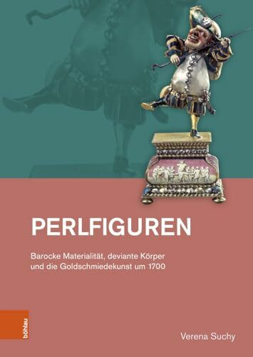 Perlfiguren: Barocke Materialität, deviante Körper und die Goldschmiedekunst um 1700 (Studien zur Kunst)