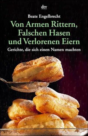 Von Armen Rittern, Falschen Hasen und Verlorenen Eiern: Gerichte, die sich einen Namen machten