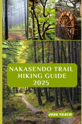 NAKASENDO TRAIL HIKING GUIDE 2025: Step Back in Time: Exploring Japan’s Historic Route Between Edo and Kyoto (THE EXPLORER’S COMPANION)