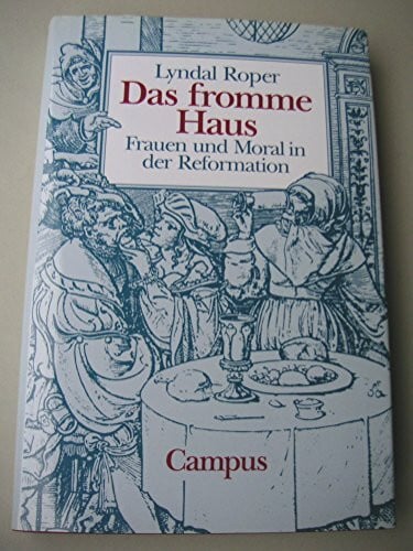 Das fromme Haus: Frauen und Moral in der Reformation