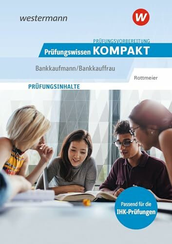 Prüfungsvorbereitung Prüfungswissen KOMPAKT - Bankkaufmann/Bankkauffrau (Prüfungswissen und Prüfungstraining KOMPAKT: Bankkaufmann/Bankkauffrau – ... Abschlussprüfung Teil 1 und Teil 2)