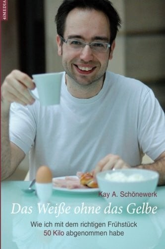 Das Weisse ohne das Gelbe: Wie ich mit dem richtigen Fruehstueck 50 Kilo abgenommen habe