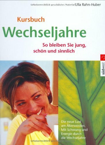 Kursbuch Wechseljahre: So bleiben Sie jung, schön und sinnlich: So bleiben Sie jung, schön und sinnlich. Die neue Lust am Älterwerden. Mit Schwung und Energie durch die Wechseljahre