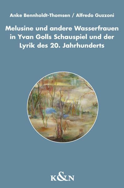 Melusine und andere Wasserfrauen in Yvan Golls Schauspiel und der Lyrik des 20. Jahrhunderts