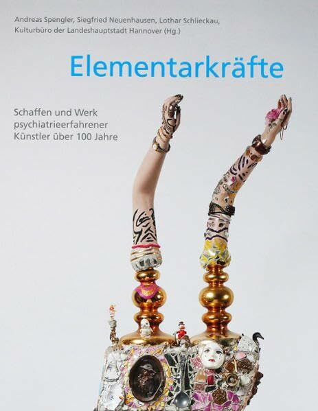 Elementarkräfte: Schaffen und Werk psychiatrieerfahrener Künstler (Edition Das Narrenschiff)