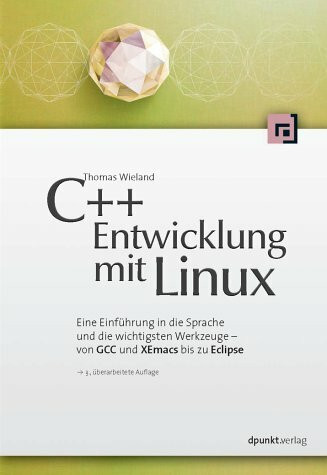 C++-Entwicklung mit Linux: Eine Enführung in die Sprache und die wichtigsten Werkzeuge - von GCC und XEmacs bis zu Eclipse