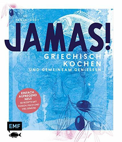 Jamas! Griechisch kochen und gemeinsam genießen: Einfach – aufregend – neu: 60 Rezepte mit Fleisch, Fisch und viel Gemüse