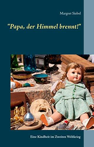 "Papa, der Himmel brennt!": Eine Kindheit im Zweiten Weltkrieg