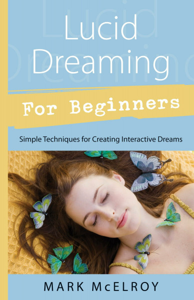 Lucid Dreaming for Beginners: Simple Techniques for Creating Interactive Dreams (Llewellyn's for Beginners)