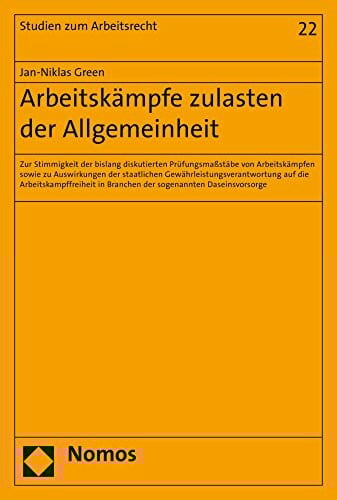 Arbeitskämpfe zulasten der Allgemeinheit: Zur Stimmigkeit der bislang diskutierten Prüfungsmaßstäbe von Arbeitskämpfen sowie zu Auswirkungen der ... (Studien zum Arbeitsrecht, Band 22)