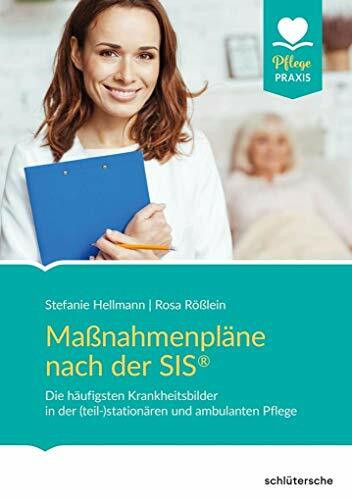 Maßnahmenpläne nach der SIS®: Die häufigsten Krankheitsbilder/Pflegephänomene in der (teil-)stationären und ambulanten Pflege (Pflege Praxis)