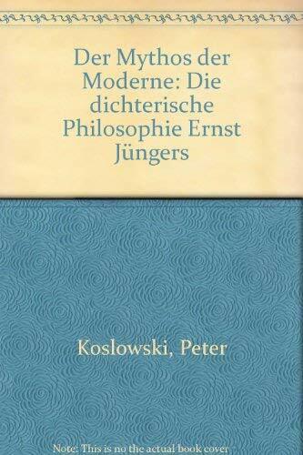 Der Mythos der Moderne: Die dichterische Philosophie Ernst Jüngers Der Mythos der Moderne: Die dichterische Philosophie Ernst Jüngers