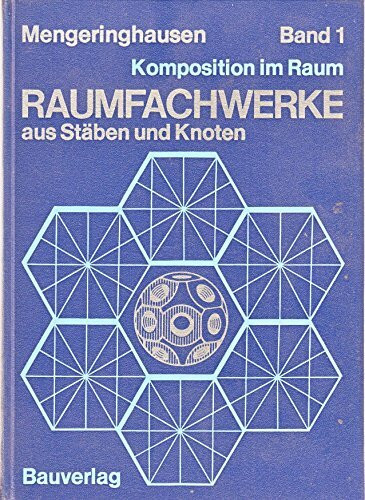 Raumfachwerke aus Stäben und Knoten. Theorie, Planung, Ausführung. ( Komposition im Raum, 1.)