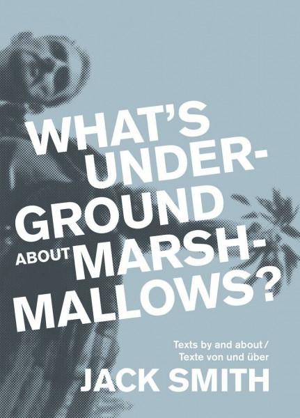 What's underground about Marshmallows?: Texte von und über Jack Smith / Texts by and about Jack Smith