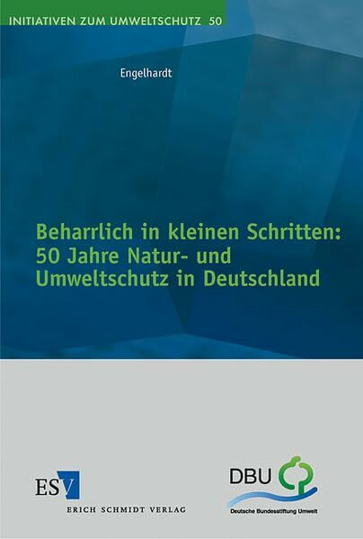 Beharrlich in kleinen Schritten: - - 50 Jahre Natur- und Umweltschutz in Deutschland (Initiativen zum Umweltschutz)