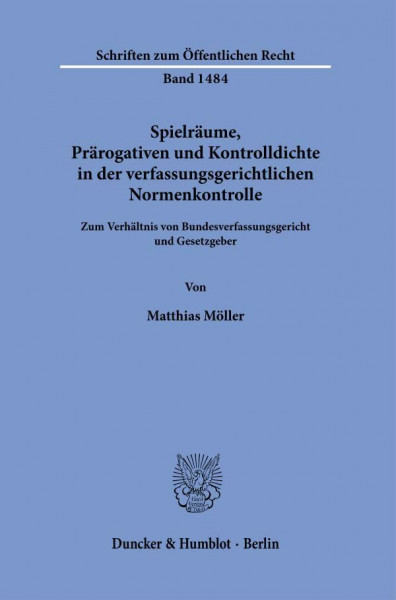 Spielräume, Prärogativen und Kontrolldichte in der verfassungsgerichtlichen Normenkontrolle.: Zum Verhältnis von Bundesverfassungsgericht und Gesetzgeber. (Schriften zum Öffentlichen Recht)