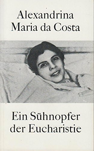 Alexandrina Maria da Costa: Ein Sühneopfer der Eucharistie