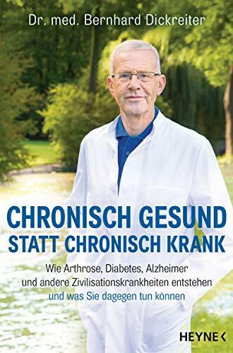 Chronisch gesund statt chronisch krank: Wie Arthrose, Diabetes, Alzheimer und andere Zivilisationskrankheiten entstehen ─ und was Sie dagegen tun können