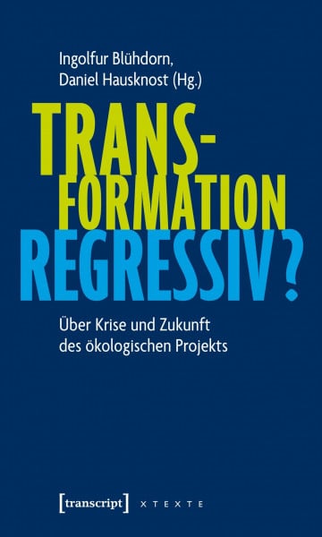 Transformation regressiv?: Über Krise und Zukunft des ökologischen Projekts (X-Texte zu Kultur und Gesellschaft)