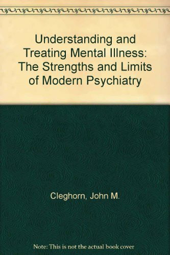Understanding and Treating Mental Illness: The Strengths and Limits of Modern Psychiatry