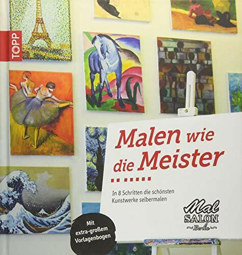 Malen wie die Meister: In 8 Schritten die schönsten Kunstwerke selbermalen. Mit Vorlagenbogen in Übergröße