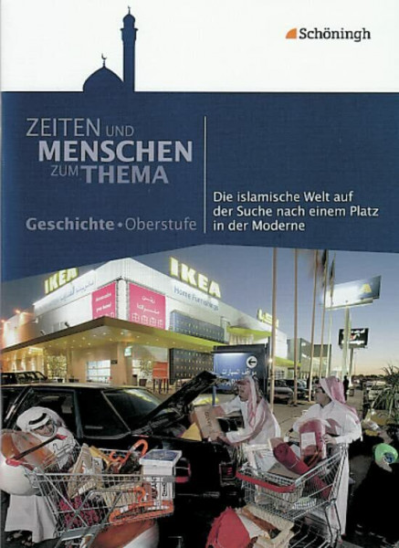 Zeiten und Menschen - Zum Thema: Die islamische Welt auf der Suche nach einem Platz in der Moderne (Zeiten und Menschen - Zum Thema: Themenhefte Geschichte für die Oberstufe)